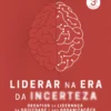 Liderar na Era da Incerteza - Desafios da Liderança na Sociedade e nas Organizações