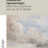 Limiares da Representação - Memória e trauma na obra de W. G. Sebald