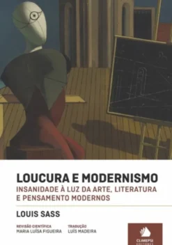 Loucura e Modernismo - Insanidade à Luz da Arte, Literatura e Pensamento Modernos