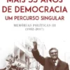 Mais 35 Anos de Democracia, Um Percurso Singular - Memórias Políticas III (1982-2017)