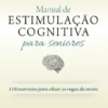 Manual de Estimulação Cognitiva para Seniores - 110 exercícios para alisar as rugas da mente