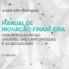 Manual de Inovação Financeira - Uma introdução ao Universo das Criptomoedas e da Blokchain