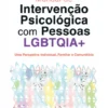 Manual de Intervenção Psicológica com Pessoas LGBTQIA+ - Uma Perspetiva Individual, Familiar e Comunitária