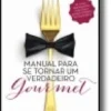 Manual para se Tornar Um Verdadeiro Gourmet -25 Temas importantes para quem ad