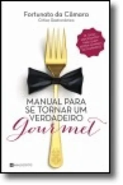 Manual para se Tornar Um Verdadeiro Gourmet -25 Temas importantes para quem ad