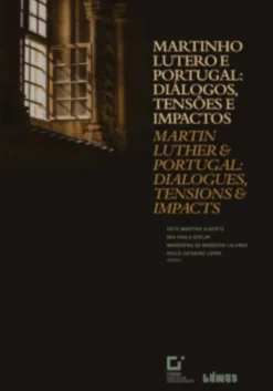 Martinho Lutero e Portugal: diálogos, tensões e impactos/Martin Luther & Portugal: dialogues, tensions & impacts