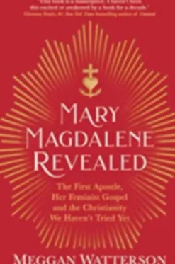 Mary Magdalene Revealed: The First Apostle, Her Feminist Gospel & the Christianity We Haven't Tried