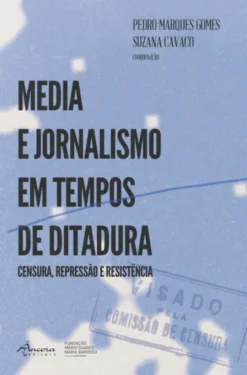 Media e Jornalismo em Tempos de Ditadura -Censura, Repressão e Resistência