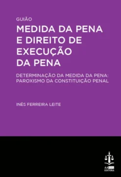 Medida da Pena e Direito de Execução da Pena - Guião - Determinação da Medida da Pena: Paroxismo da Constituição Penal