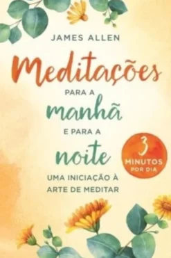 Meditações para a Manhã e para a Noite - Uma Iniciação à Arte de Meditar