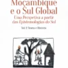 Moçambique e o Sul Global - Uma Perspetiva a Partir das Epistemologias do Sul - Vol. 1 - Teoria e História
