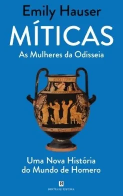 Míticas - As Mulheres da Odisseia - Uma Nova História do Mundo de Homero