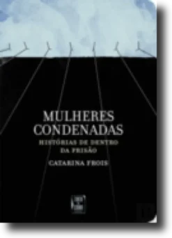 Mulheres Condenadas: histórias de dentro da prisão