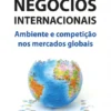 Negócios Internacionais - Ambiente e Competição nos Mercados Globais