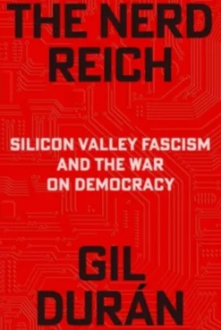 Nerd Reich - Silicon Valley Fascism and the War on Democracy
