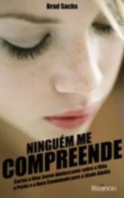 Ninguém me Compreende! - Cartas a Uma Jovem Adolescente sobre a Vida, a Perda e a Dura Caminhada para a Idade Adulta