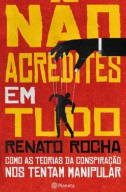 Não Acredites em Tudo - Como as Teorias da Conspiração nos Tentam Manipular