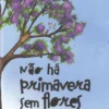 Não Há Primavera sem Flores