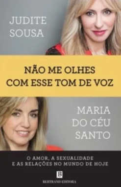 Não Me Olhes Com Esse Tom de Voz: o amor, a sexualidade e as relações no mundo de hoje