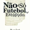 Não é Só Futebol, Estúpido
