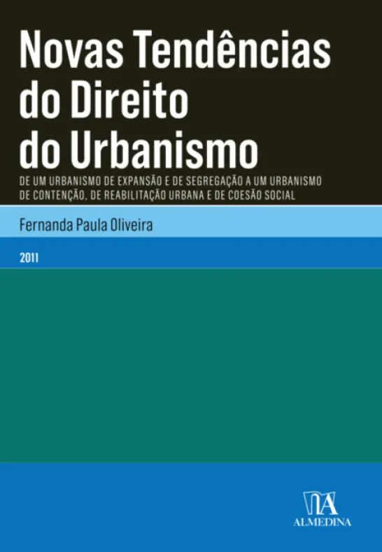 Novas Tendências do Direito do Urbanismo - De um Urbanismo de Expansão e de Segregação a um Urbanismo de Contenção, de Reabilitação Urbana e de Coesão Social