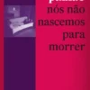 Nós Não Nascemos para Morrer