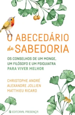 O Abecedário da Sabedoria - Os Conselhos de um Monge, um Filósofo e um Psiquiatra para Viver Melhor