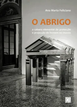 O Abrigo - A Cabana Elementar de Protecção e Projecção do Homem no Mundo