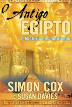 O Antigo Egipto - O Mistério Descodificado