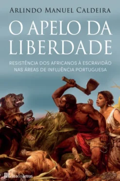 O Apelo da Liberdade - Resistência dos Africanos à Escravidão nas Áreas de Influência Portuguesa