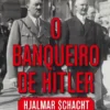 O Banqueiro de Hitler - Hajalmar Schacht e os Segredos do Poderio Económico Nazi