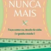 Obesidade Nunca Mais - Faça Como Eu, Mude de Vida e Ganhe Saúde