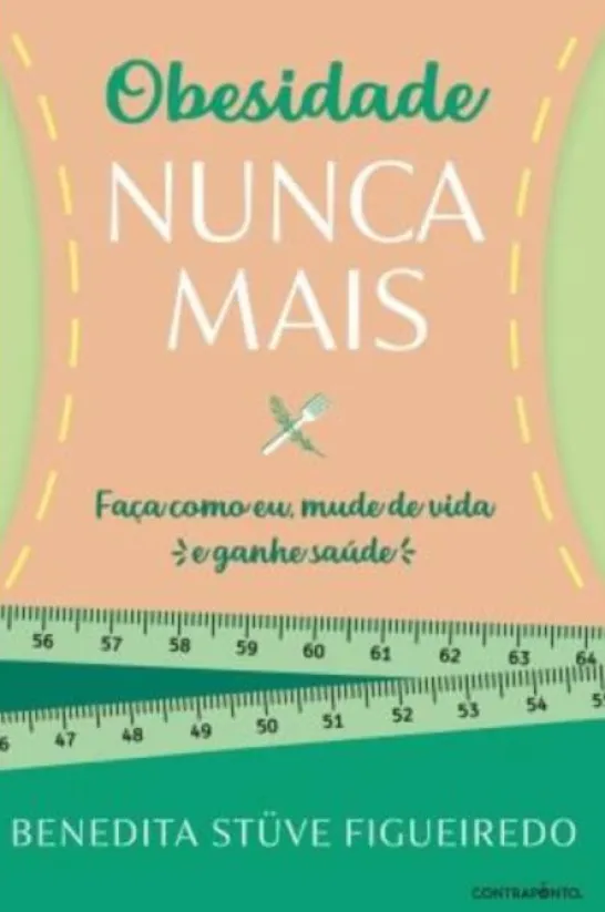 Obesidade Nunca Mais - Faça Como Eu, Mude de Vida e Ganhe Saúde