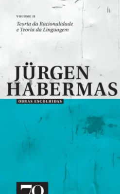 Obras Escolhidas de Jürgen Habermas Vol. II - Teoria da Racionalidade e Teoria da Linguagem
