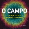 O Campo - A Força Secreta que Move o Universo