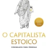 O Capitalista Estoico - Conselhos para Pessoas Excecionalmente Ambiciosas