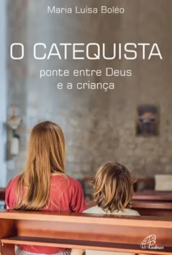 O Catequista - Ponte entre Deus e a criança