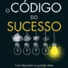 O Código do Sucesso - Como desconstruir as grandes ideias para atingir resultados brilhantes