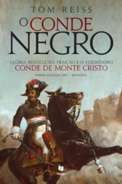 O Conde Negro ? Glória, Revolução, Traição e o Verdadeiro Conde de Monte Cristo