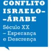 O Conflito Israelo-Árabe – Século XX - Esperança e Descrença