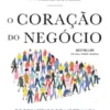 O Coração do Negócio - Os Princípios de Liderança e a Chave para o Sucesso