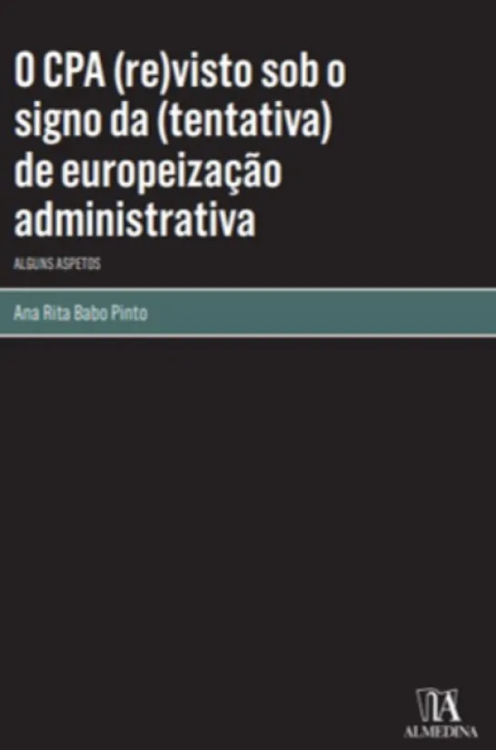 O CPA(Re)Visto sob o Signo da (Tentativa) de Europeização Administrativa - Alguns Aspetos