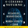 O Cérebro Noturno: Pesadelos, Neurociência e o Mundo Secreto do Sono