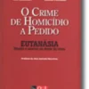 O Crime de Homicídio a Pedido - Eutanásia, Direito a morrer ou dever de viver