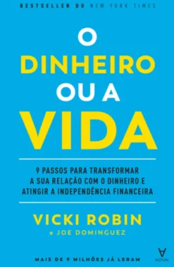 O Dinheiro ou a Vida - 9 passos para transformar a sua relação com o dinheiro e atingir a independência financeira