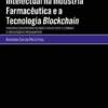 O Direito de Propriedade Intelectual na Indústria Farmacêutica e a Tecnologia Blockchain - Principais Controvérsias no Âmbito das Patentes e o Combate à Contrafação de Medicamentos