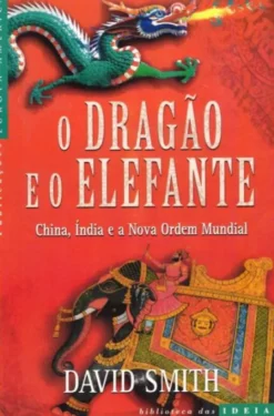 O Dragão e o Elefante - China, índia e a Nova Ordem Mundial