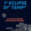 O Eclipse do Tempo - Guia para Entrar em Buracos Negros