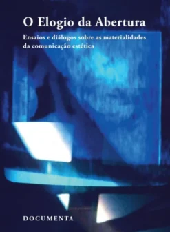 O Elogio da Abertura — Ensaios e Diálogos sobre as Materialidades da Comunicação Estética