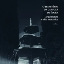 O Eremitério da Cartuxa de Évora: arquitectura e vida monástica